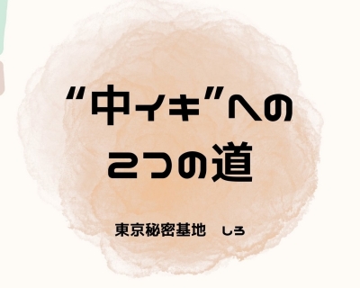 SHIRO(ｼﾛ) “中イキ”への2つの道