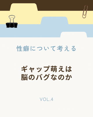 NAOYA(ﾅｵﾔ)  ギャップ萌えは脳のバグなのか　性癖について考える Vol.04