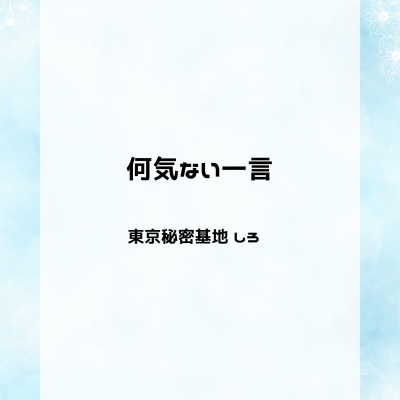 SHIRO(ｼﾛ) 何気ない一言
