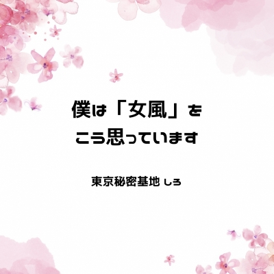 SHIRO(ｼﾛ) 僕は「女風」をこう思っています