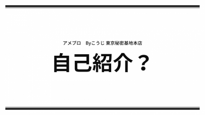 KOJI(ｺｳｼﾞ) #2【自己紹介？】東京秘密基地本店のこうじと申します。