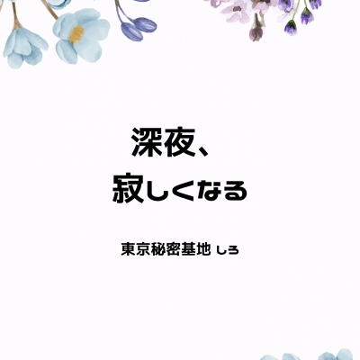 SHIRO(ｼﾛ) 深夜、寂しくなる