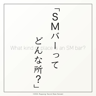 KANZAKI(ｶﾝｻﾞｷ) SM_Bar①｜SMバーってどんな所？