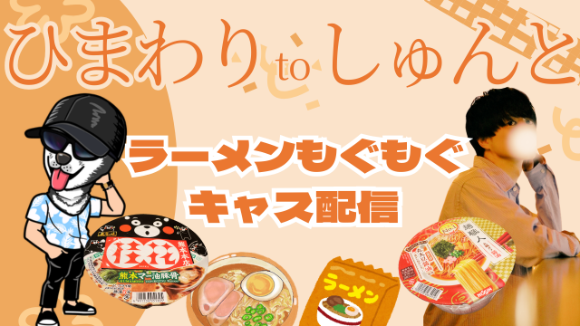 HIMAWARI(ヒマワリ) シュントともぐもぐキャス配信! カップラーメン編